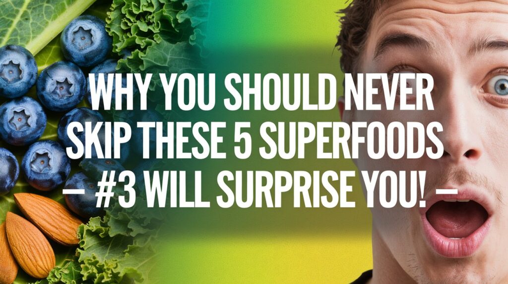 Why You Should Never Skip These 5 Superfoods – #3 Will Surprise You!